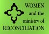 A graphic that says "Women and the Minstry of Reconcilliation" on a green background.